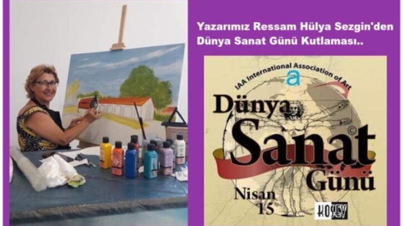 Yazarımız Hülya Sezgin'den Dünya Sanat Günü Kutlaması..